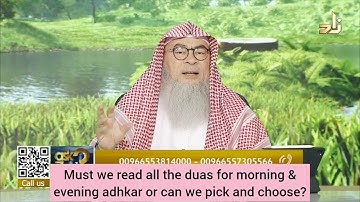 Must we recite all the duas of morning & evening adhkar or can we pick & choose? assim al hakeem