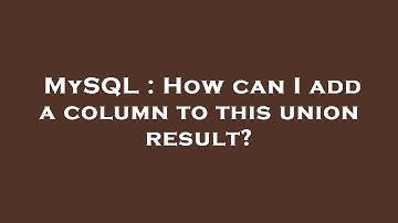 MySQL : How can I add a column to this union result?