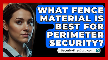 What Fence Material Is Best For Perimeter Security? - SecurityFirstCorp.com