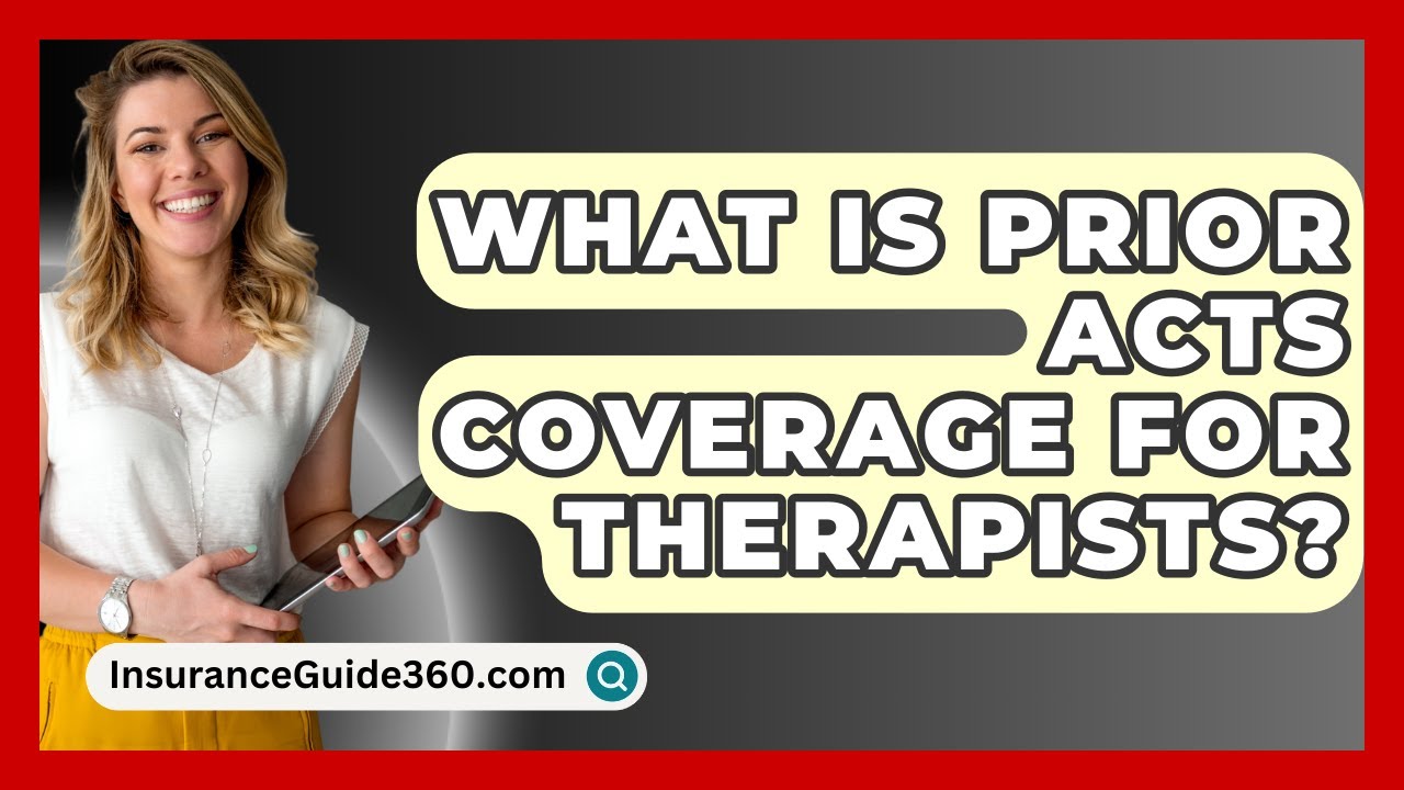 What Is Prior Acts Coverage For Therapists? - InsuranceGuide360.com