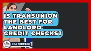 Is TransUnion The Best For Landlord Credit Checks? - Rental Property Gurus
