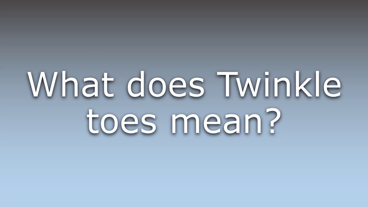 What does Twinkle toes mean? YouTube