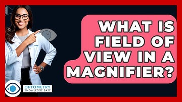 What Is Field Of View In A Magnifier? - Optometry Knowledge Base