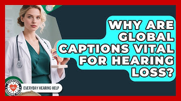 Why Are Global Captions Vital For Hearing Loss? - Everyday Hearing Help