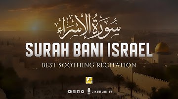 Surah Al-Isra سورة الإسراء (Surah Bani Israel) | Ultimate Quran in Relaxing Voice | Zikrullah TV