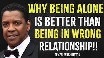 Why Being Alone Is Better Than Being in the Wrong Relationship | Denzel Washington Motivation
