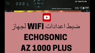 ضبط اعدادات WIFI لجهاز ECHOSONIC AZ 1000 PLUS