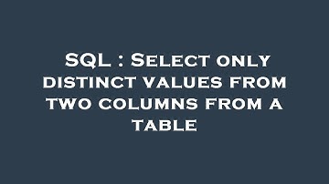 SQL : Select only distinct values from two columns from a table