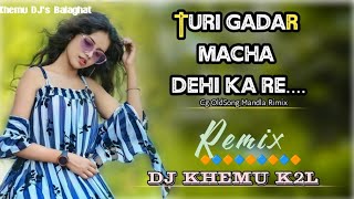 Turi Gadar Macha Dehi Ka re..#Cg old Mix Dj #djkhemu k2l. Mandla Mix Songs