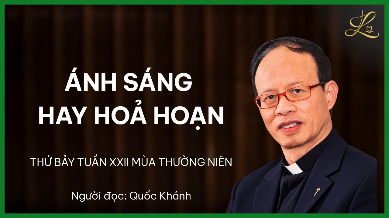 Ánh Sáng Hay Hoả Hoạn - Thứ Bảy Tuần XXII Mùa Thường Niên | Lm. Giuse Phạm Minh Văn, SDD