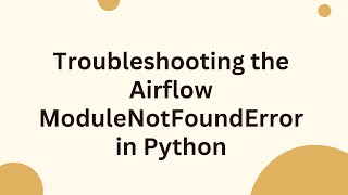 Troubleshooting the Airflow ModuleNotFoundError in Python