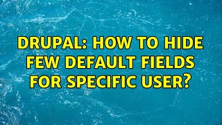 Drupal: How to hide few default fields for specific user?