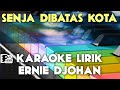 SENJA DIBATAS KOTA ERNIE DJOHAN KARAOKE LIRIK ORGAN TUNGGAL KEYBOARD