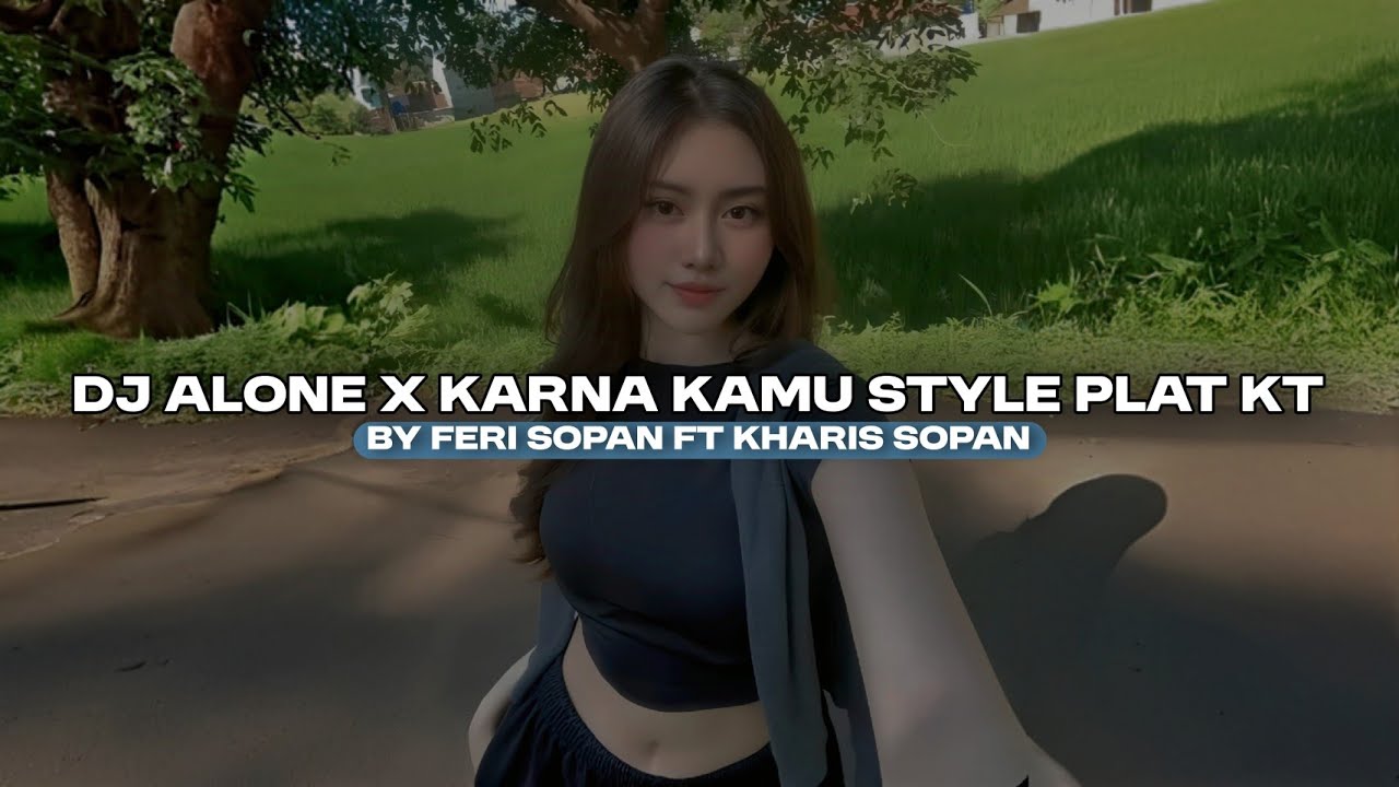 DJ ALONE X KARNA KAMU BY FERI SOPAN FT KHARIS SOPAN VIRAL FYP TIKTOK MENGKANEE!!