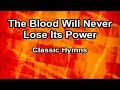 The Blood Will Never Lose Its Power - Classic Hymns  (Lyrics)