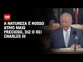 Rei Charles III: A natureza é nosso ativo mais precioso | CNN 360°