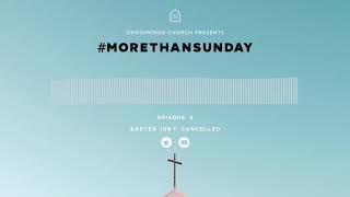 #MORETHANSUNDAY Episode 5: Easter Isn't Cancelled