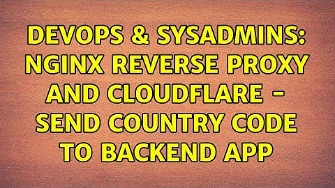 DevOps & SysAdmins: Nginx reverse proxy and cloudflare - Send country code to backend app