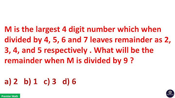 M is the largest 4 digit number which when divided by 4, 5, 6 and 7 leaves remainder as 2, 3, 4, and