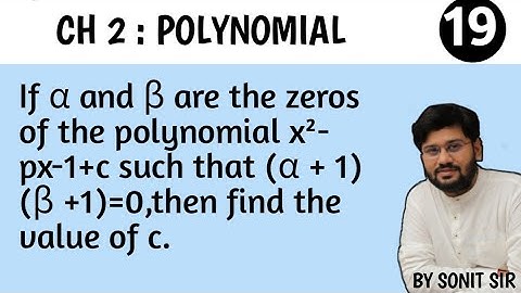 19 If alpha beta are the zeros of the polynomial x2-px-1+c such that (alpha + 1)(beta +1)=othen find
