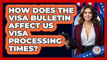 How Does The Visa Bulletin Affect US Visa Processing Times? - US Citizenship Immigration Guide