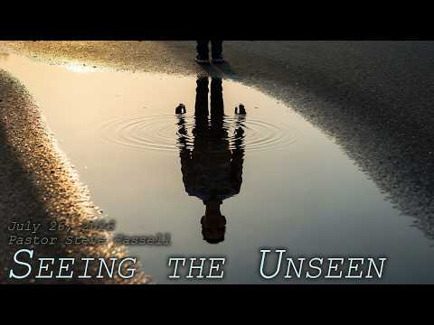 July 26, 2026: Seeing the Unseen (Pastor Steve Cassell)