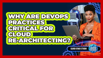 Why Are DevOps Practices Critical For Cloud Re-architecting? - Cloud Stack Studio