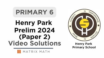 Primary 6 Henry Park Prelim Math Paper 2 2024 Video Solutions