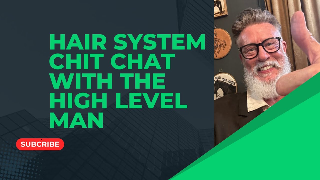 Hair system chit chat with the high Level Man