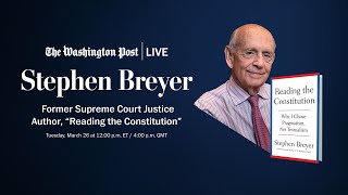 Stephen Breyer on ‘Reading the Constitution,’ the Supreme Court (Full Stream 3/26)