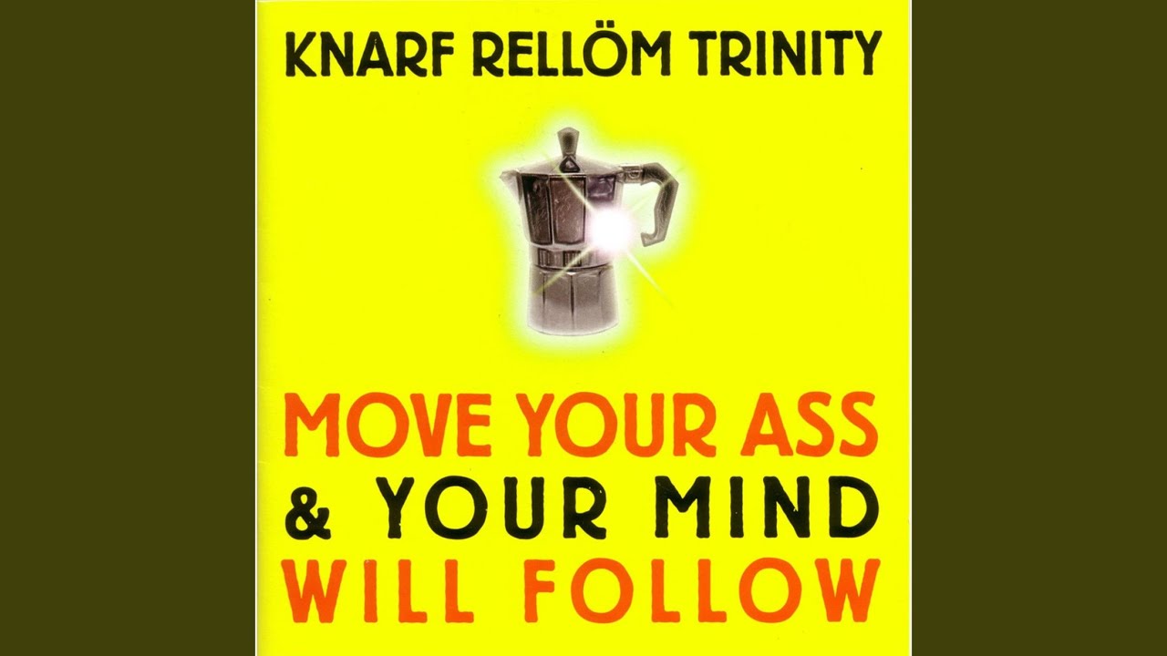 Knarf Rellöm Trinity - Move Your Ass and Your Mind Will Follow akkorde