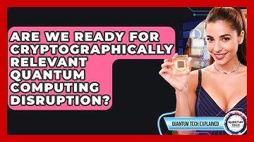 Are We Ready For Cryptographically Relevant Quantum Computing Disruption? - Quantum Tech Explained