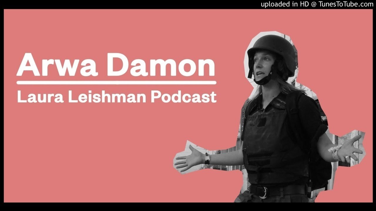 Laura Leishman Podcast - Arwa Damon