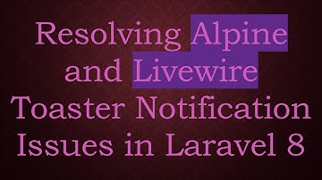Resolving Alpine and Livewire Toaster Notification Issues in Laravel 8