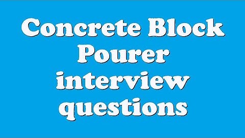 Concrete Block Pourer interview questions