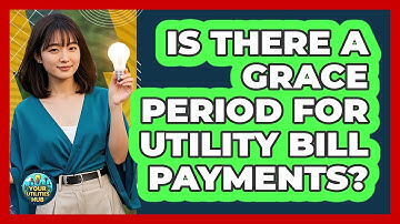 Is There A Grace Period For Utility Bill Payments?