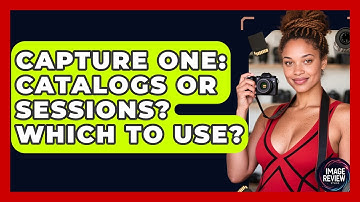 Capture One: Catalogs Or Sessions? Which To Use? - Image Review Studio