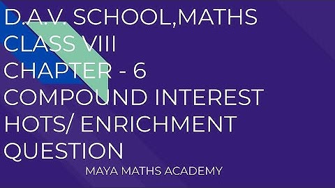 D.A.V. SCHOOL|CLASS 8 MATH|CHAPTER -6/ COMPOUND INTEREST/HOTS AND ENRICHMENT QUESTION