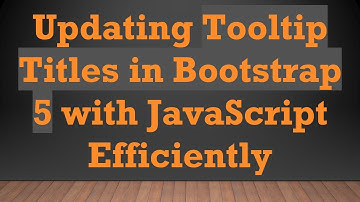 Updating Tooltip Titles in Bootstrap 5 with JavaScript Efficiently