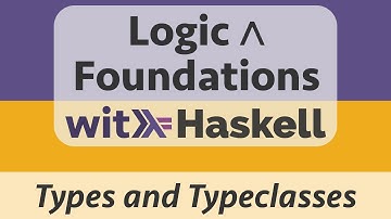 Logic & Foundations with Haskell: Haskell 3 :: Types and Typeclasses