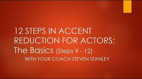 12 STEPS IN ACCENT REDUCTION FOR ACTORS: The Basics (Steps 9 - 12)