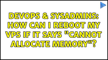 DevOps & SysAdmins: How can I reboot my VPS if it says "Cannot allocate memory"? (2 Solutions!!)