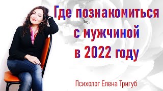 ВАЖНО!  ГДЕ ПОЗНАКОМИТЬСЯ С МУЖЧИНОЙ В 2022 году?