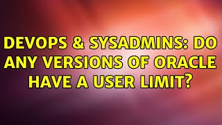 DevOps & SysAdmins: Do any versions of Oracle have a user limit? (2 Solutions!!)