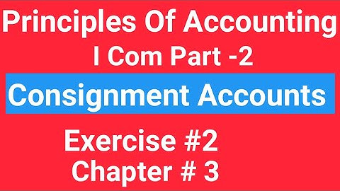 I com -2, Chap#3 Exe# 2 , Consignment Accounts, Principles of Accounting Sohail Afzal  Book,