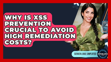 Why Is XSS Prevention Crucial To Avoid High Remediation Costs? - Server Logic Simplified