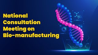 National Consultation Meeting on Bio-manufacturing @IndiaScience