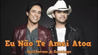 Hoje Sou Outra Pessoa Por Causa do Amor Que Me Deu - Eu Não Te Amei Atoa - Guilherme & Santiago