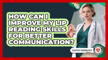 How Can I Improve My Lip Reading Skills For Better Communication? - Everyday Hearing Help
