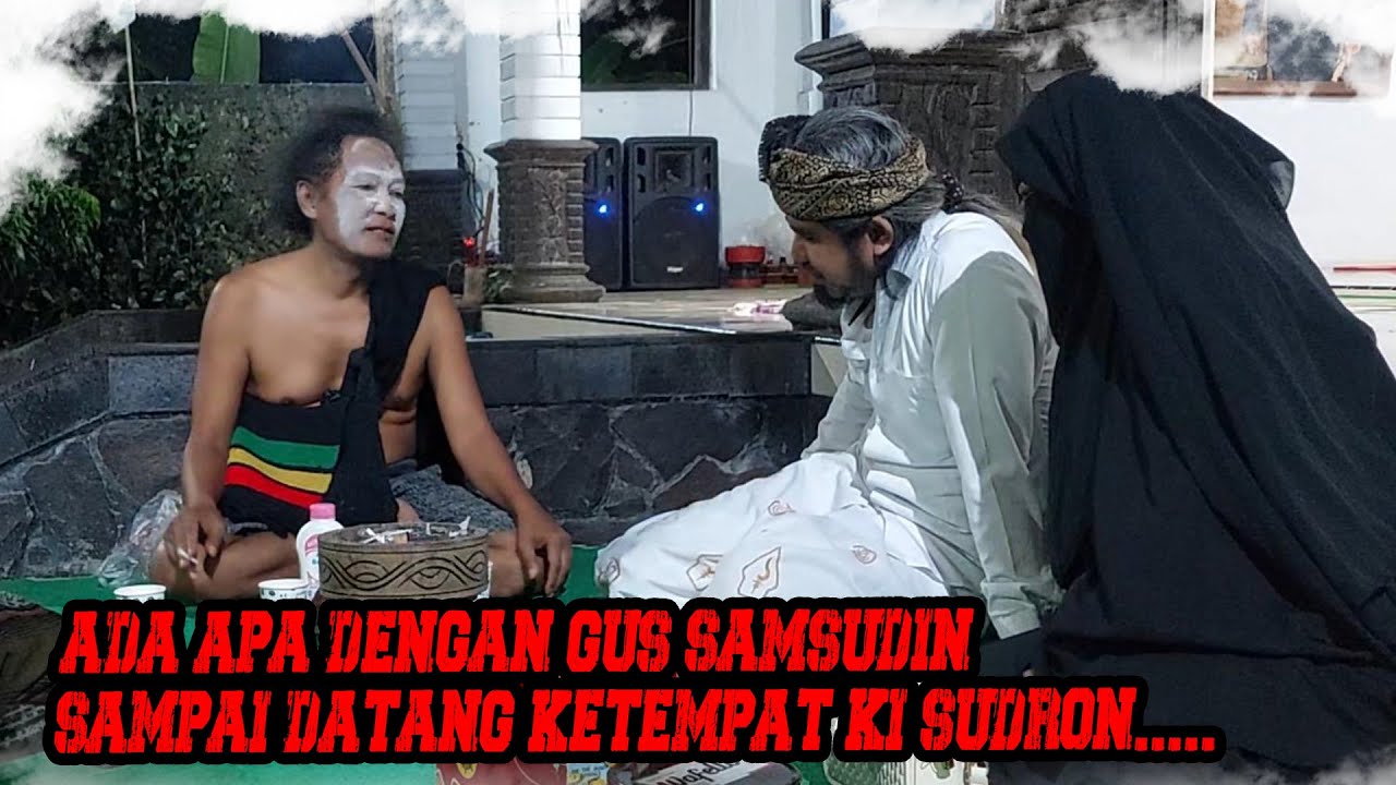 KI SUDRON.... ADA APA DENGAN GUS SAMSUDIN SAMPAI DATANGI KI SUDRON
